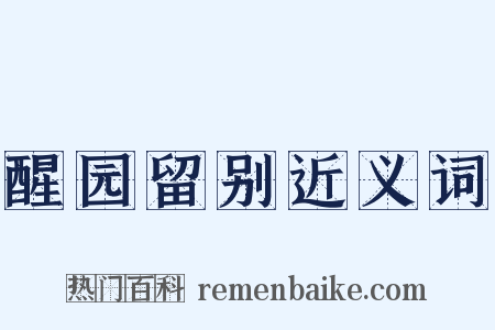 醒园留别近义词是什么意思的图片